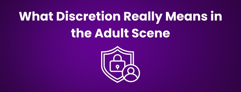 What Discretion Really Means in the Adult Scene